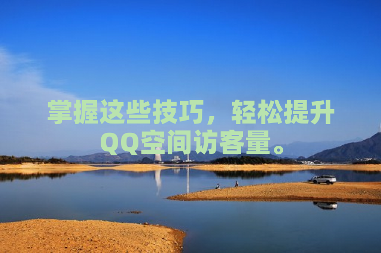 掌握这些技巧，轻松提升QQ空间访客量。