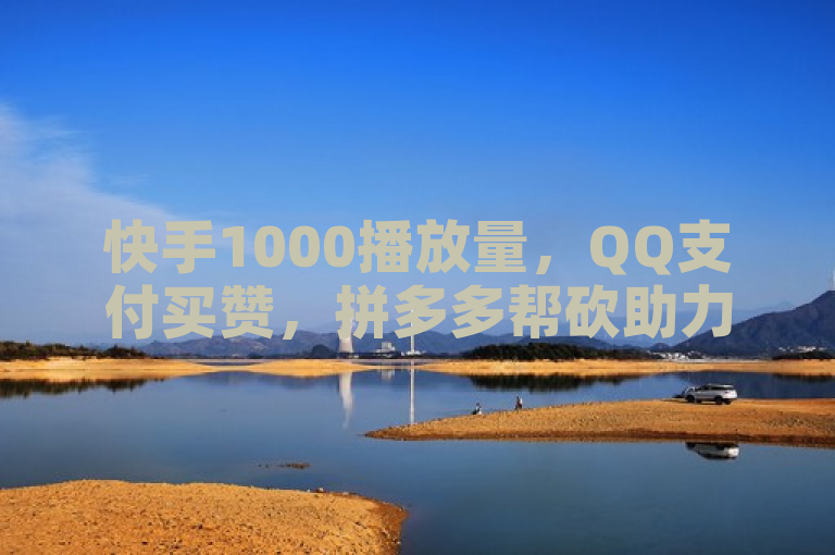 快手1000播放量，QQ支付买赞，拼多多帮砍助力网站便宜，24小时自助下单商城。