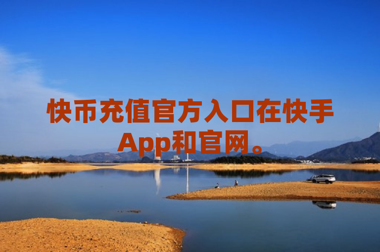 快币充值官方入口在快手App和官网。