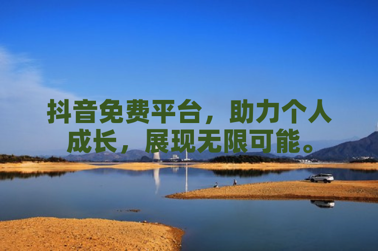抖音免费平台，助力个人成长，展现无限可能。