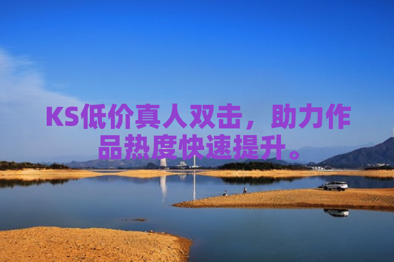 KS低价真人双击，助力作品热度快速提升。