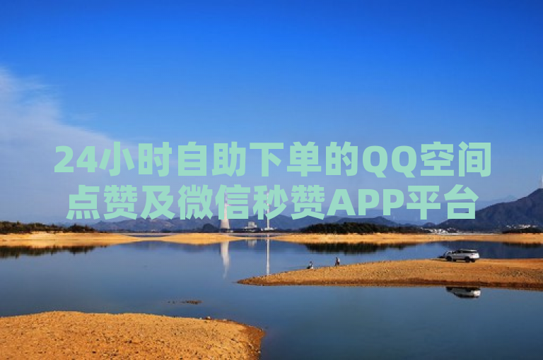 24小时自助下单的QQ空间点赞及微信秒赞APP平台。