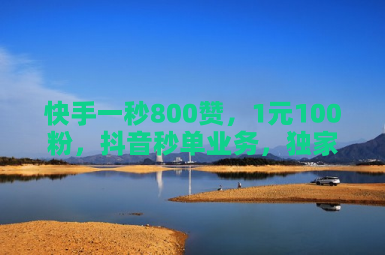快手一秒800赞，1元100粉，抖音秒单业务，独家揭秘真假。