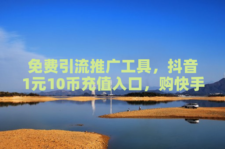 免费引流推广工具，抖音1元10币充值入口，购快手号软件及抖币链接。