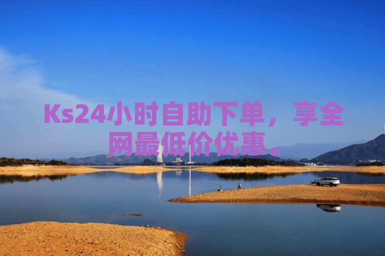 Ks24小时自助下单，享全网最低价优惠。