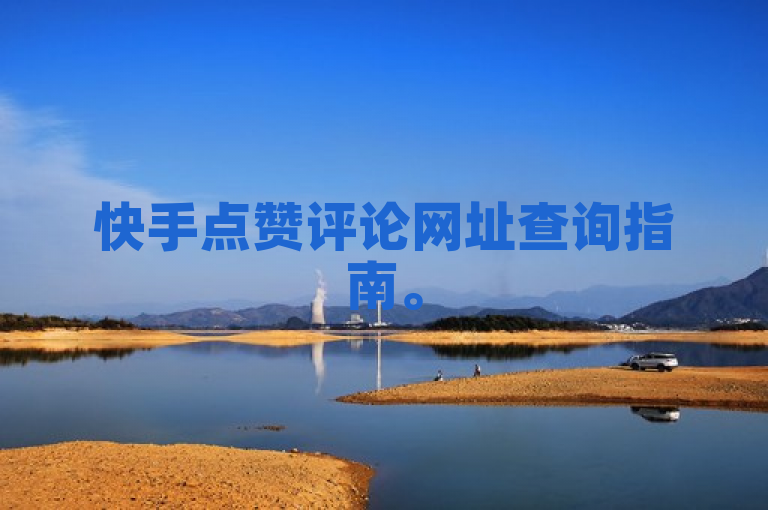 快手点赞评论网址查询指南。