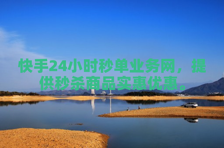 快手24小时秒单业务网，提供秒杀商品实惠优惠。