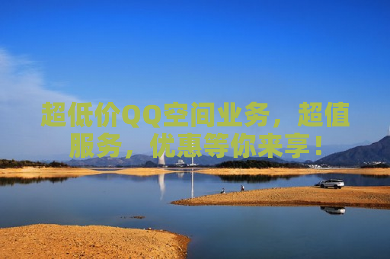 超低价QQ空间业务，超值服务，优惠等你来享！