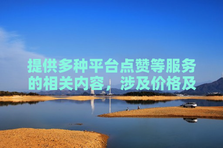提供多种平台点赞等服务的相关内容，涉及价格及支付方式。