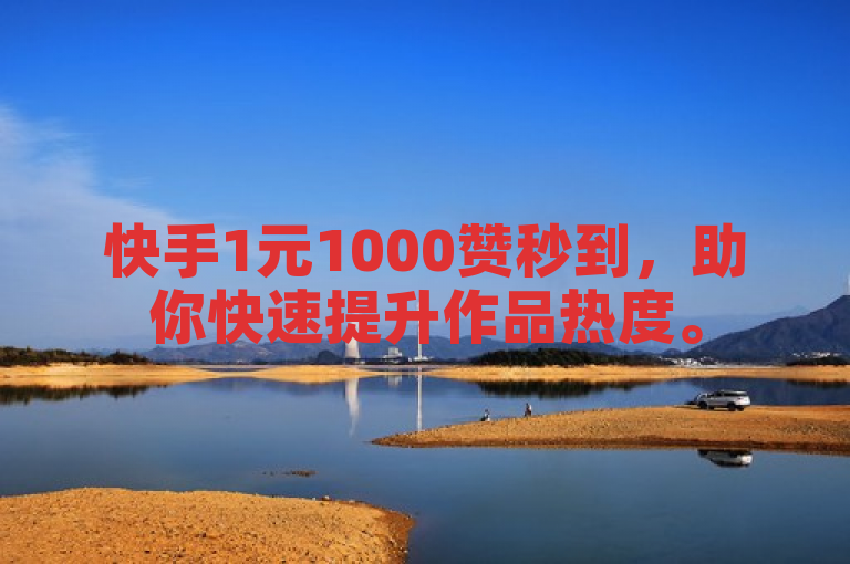快手1元1000赞秒到，助你快速提升作品热度。