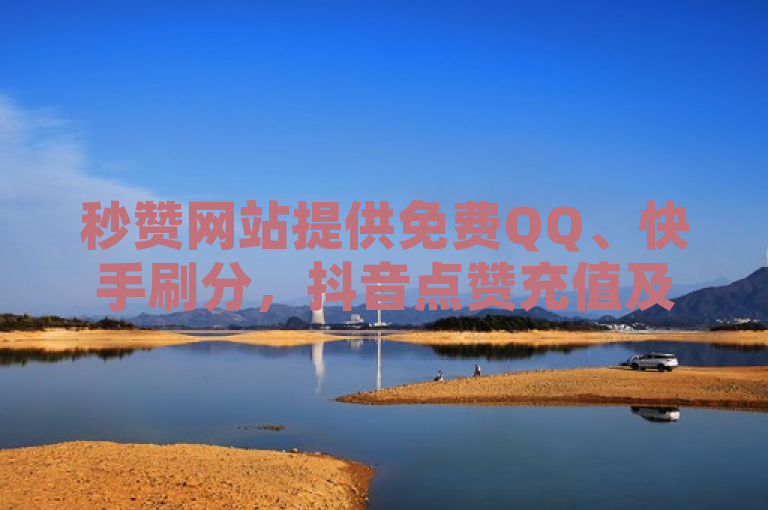 秒赞网站提供免费QQ、快手刷分，抖音点赞充值及QQ空间刷留言服务。
