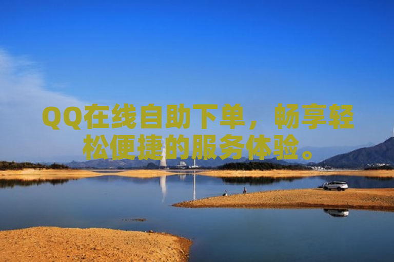 QQ在线自助下单，畅享轻松便捷的服务体验。