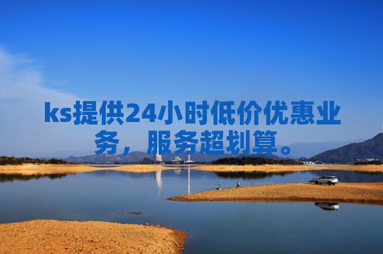 ks提供24小时低价优惠业务，服务超划算。
