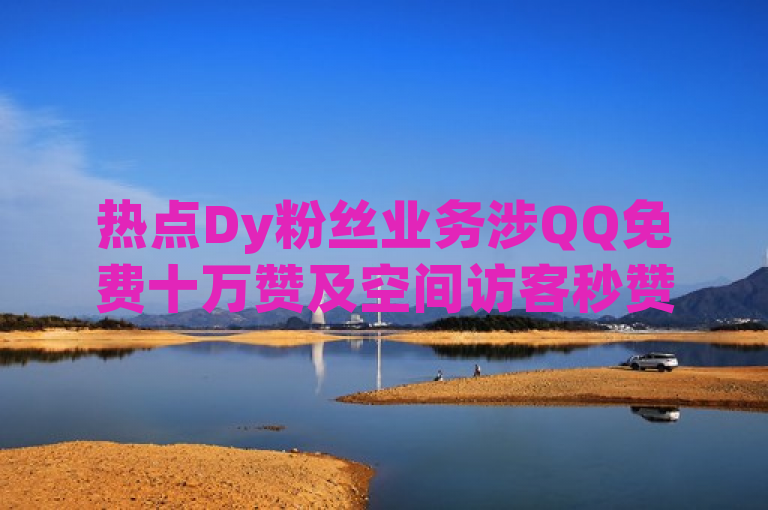 热点Dy粉丝业务涉QQ免费十万赞及空间访客秒赞等乱象。