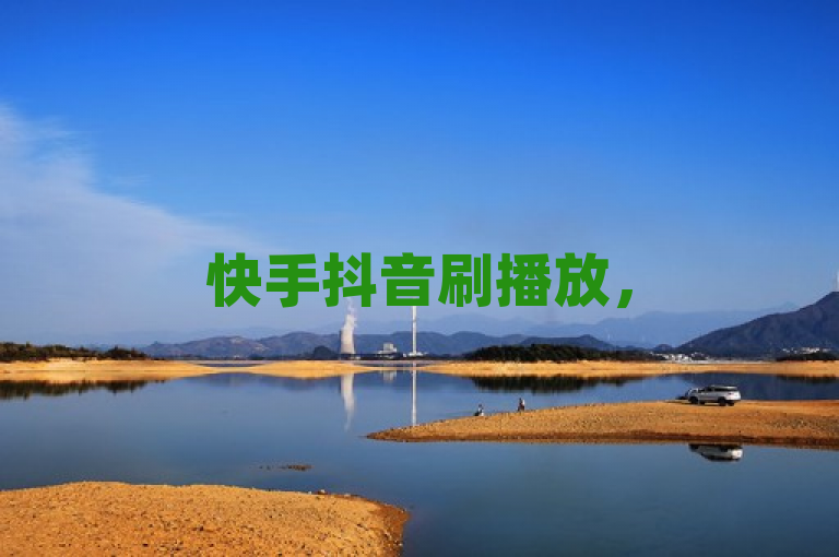 快手抖音刷播放，500到1000个播放量，轻松提升曝光率。