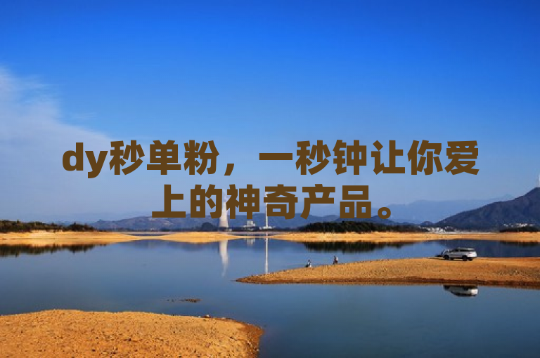 dy秒单粉，一秒钟让你爱上的神奇产品。