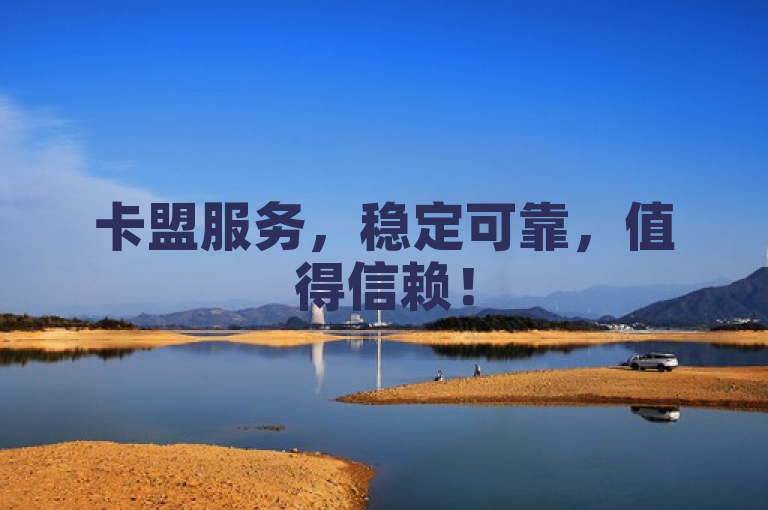 卡盟服务，稳定可靠，值得信赖！