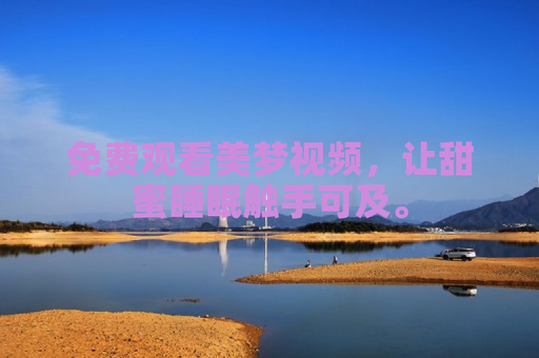 免费观看美梦视频，让甜蜜睡眠触手可及。