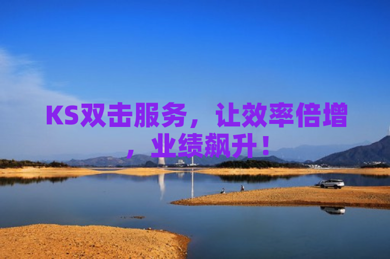 KS双击服务，让效率倍增，业绩飙升！