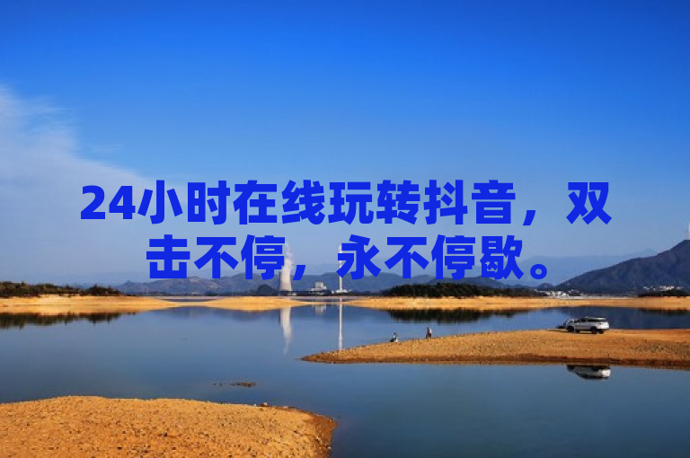 24小时在线玩转抖音，双击不停，永不停歇。