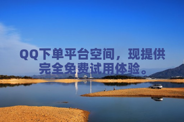 QQ下单平台空间，现提供完全免费试用体验。