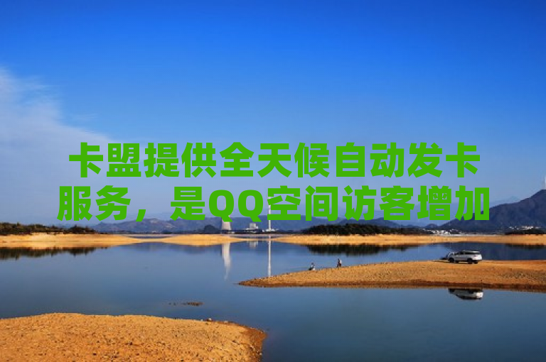 卡盟提供全天候自动发卡服务，是QQ空间访客增加的最经济选择。