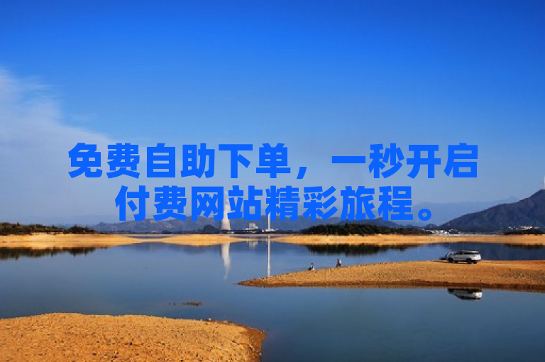 免费自助下单，一秒开启付费网站精彩旅程。