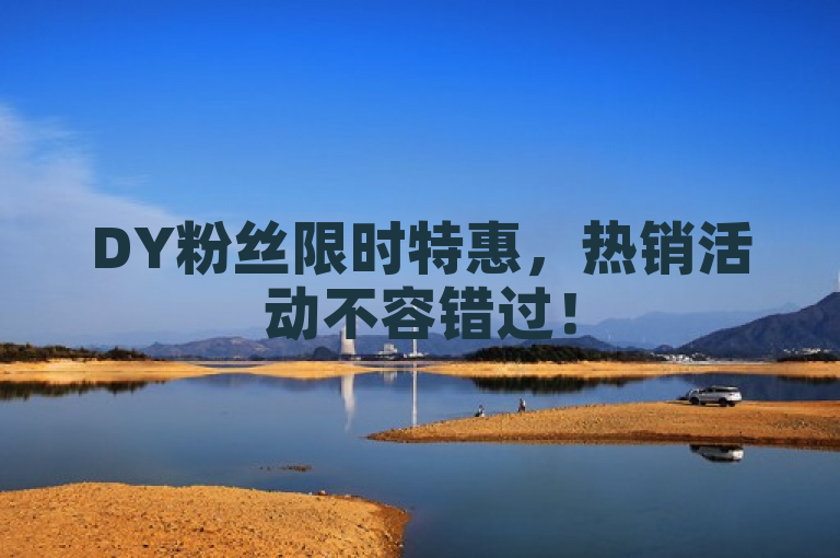 DY粉丝限时特惠，热销活动不容错过！