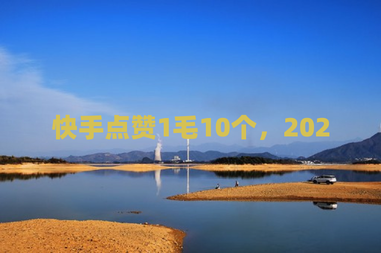 快手点赞1毛10个，2025年必学技巧！