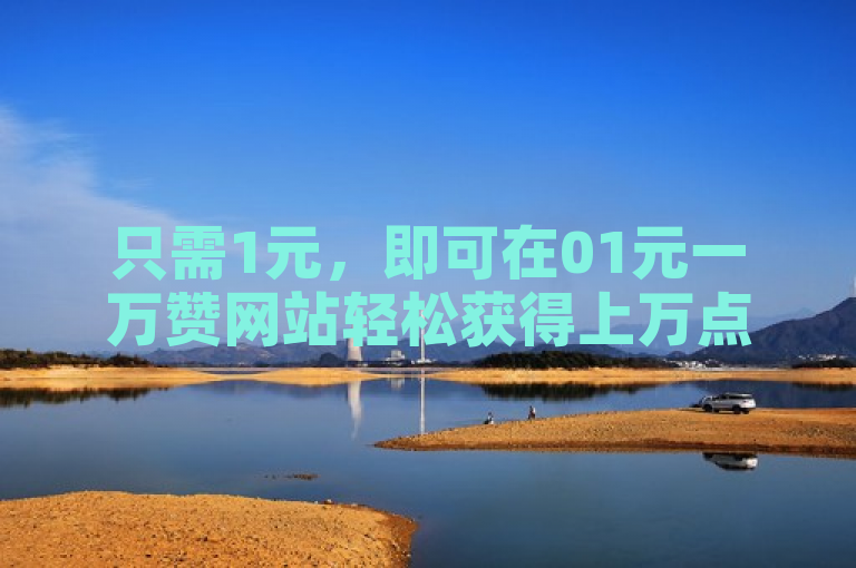 只需1元，即可在01元一万赞网站轻松获得上万点赞。