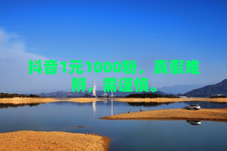 抖音1元1000粉，真假难辨，需谨慎。
