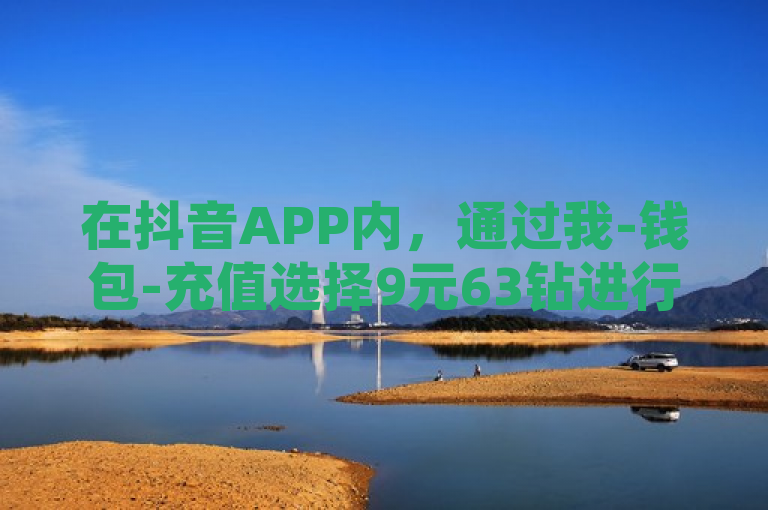 在抖音APP内，通过我-钱包-充值选择9元63钻进行购买。