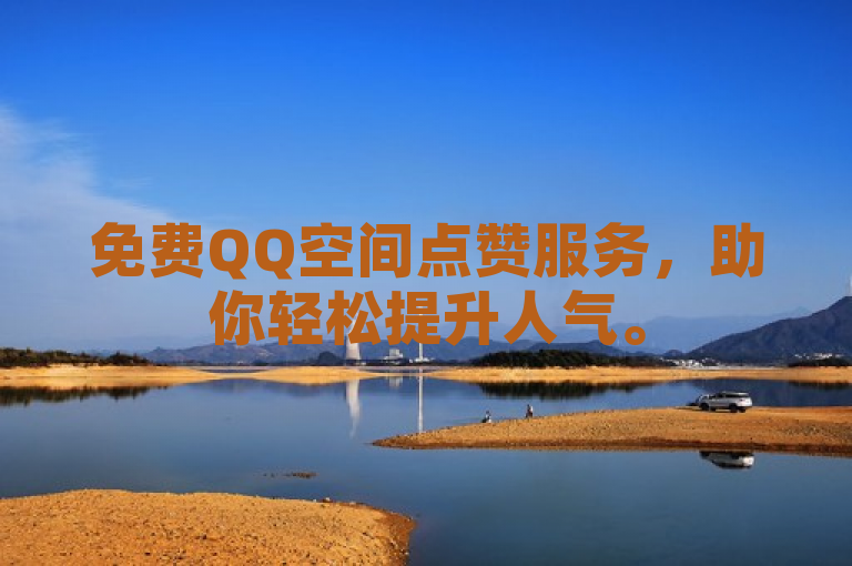 免费QQ空间点赞服务，助你轻松提升人气。