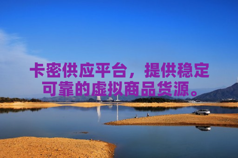 卡密供应平台，提供稳定可靠的虚拟商品货源。