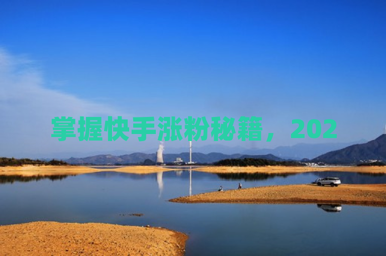 掌握快手涨粉秘籍，2025年轻松下载资源，粉丝飙升不是梦！