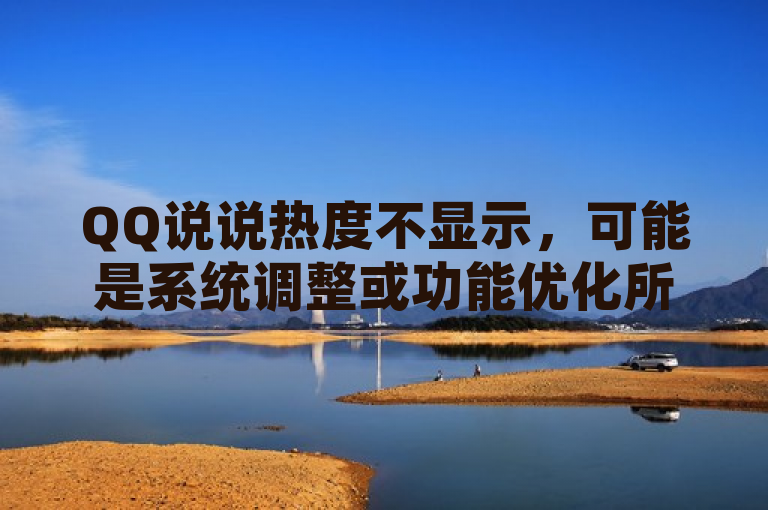 QQ说说热度不显示，可能是系统调整或功能优化所致。