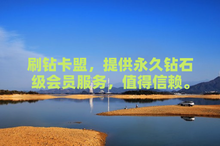 刷钻卡盟，提供永久钻石级会员服务，值得信赖。