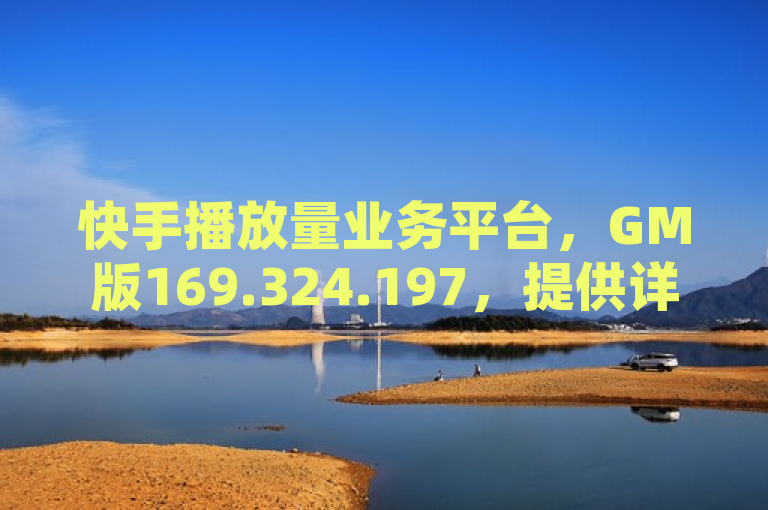 快手播放量业务平台，GM版169.324.197，提供详细解答与落实方案。