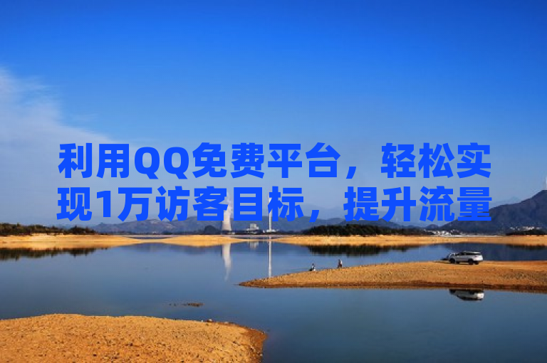 利用QQ免费平台，轻松实现1万访客目标，提升流量。