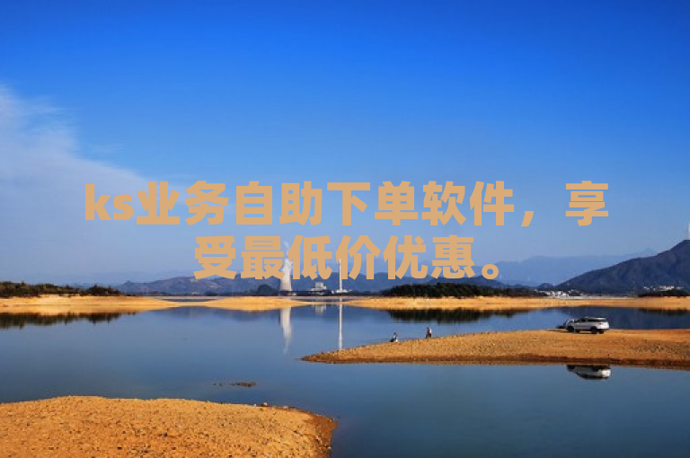 ks业务自助下单软件，享受最低价优惠。