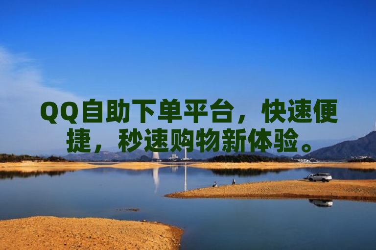 QQ自助下单平台，快速便捷，秒速购物新体验。