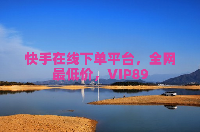 快手在线下单平台，全网最低价，VIP895.374.33，实惠之选。