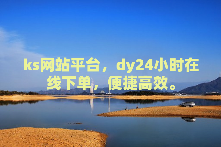 ks网站平台，dy24小时在线下单，便捷高效。