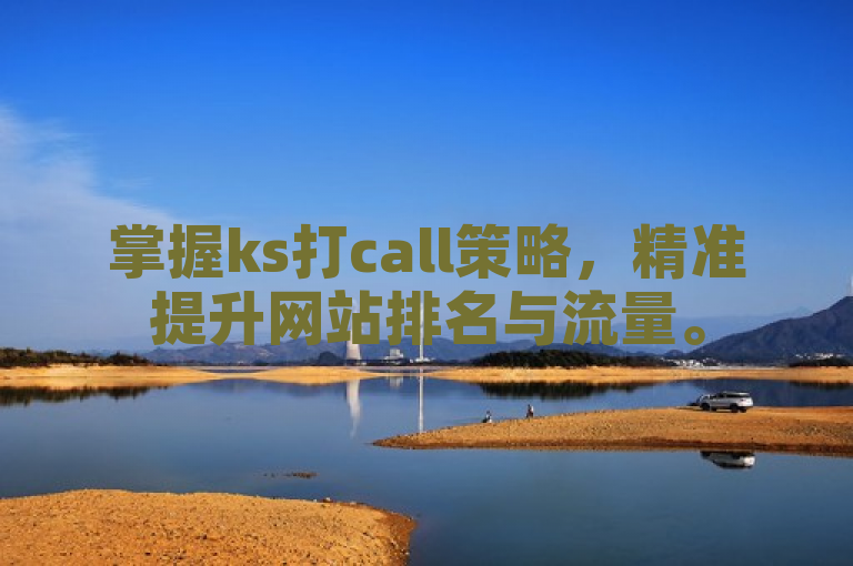 掌握ks打call策略，精准提升网站排名与流量。