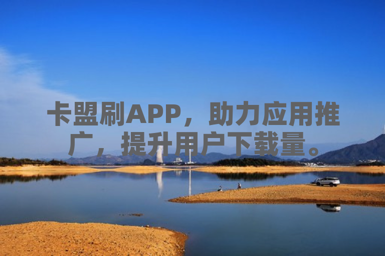 卡盟刷APP，助力应用推广，提升用户下载量。