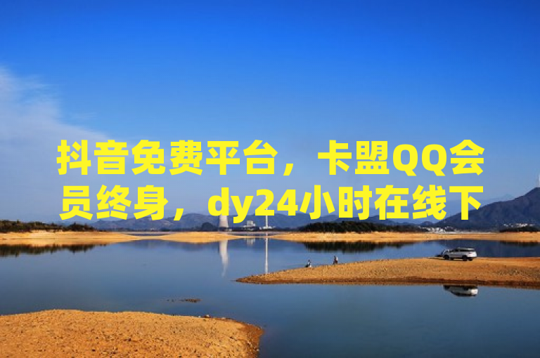 抖音免费平台，卡盟QQ会员终身，dy24小时在线下单，快手充值入口微利也疯狂！