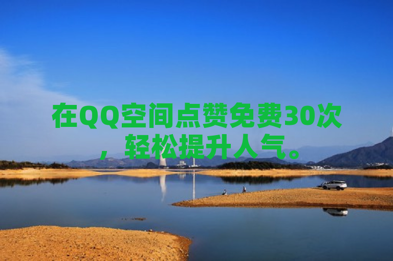 在QQ空间点赞免费30次，轻松提升人气。