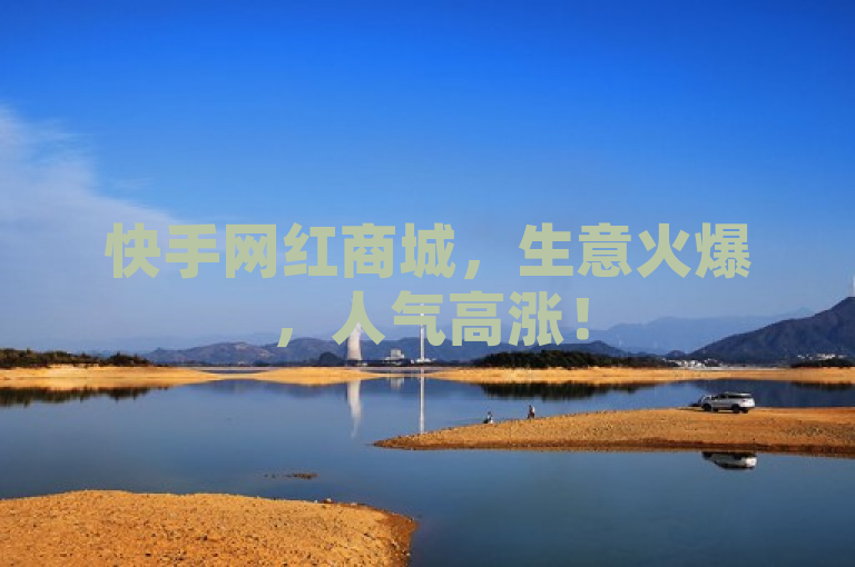 快手网红商城，生意火爆，人气高涨！