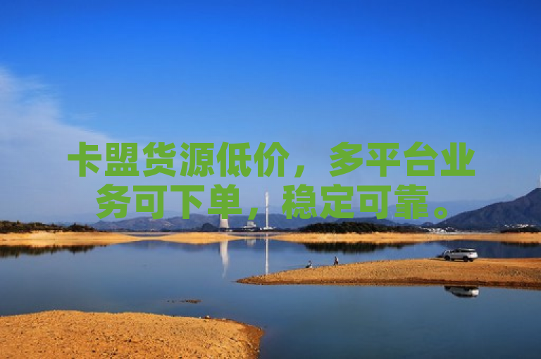卡盟货源低价，多平台业务可下单，稳定可靠。