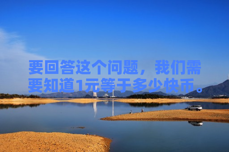 要回答这个问题，我们需要知道1元等于多少快币。假设兑换率为1元 = X快币，那么，，1元钱可以买X快币。